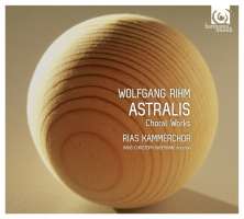 Rihm: Astralis & Other Choral Works